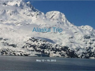 Alaska Trip



 May 12 – 19, 2012
 