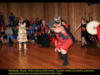 Metlakatla, Alaska: Native dance performance. Wooden masks are another prominent
cultural element here and along the North West Coast.
 