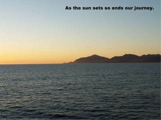 As the sun sets so ends our journey. 