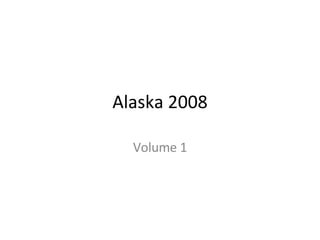 Alaska 2008 Volume 1 