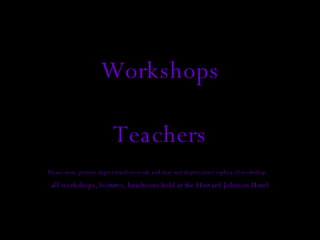 Workshops Teachers Please note, picture depict teachers work and may not depict exact replica of workshop   all workshops, lectures, luncheons held at the Howard Johnson Hotel 