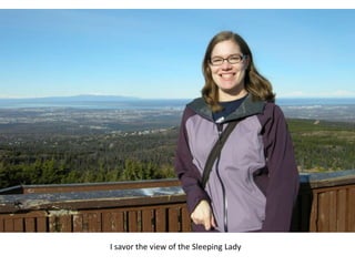 I savor the view of the Sleeping Lady