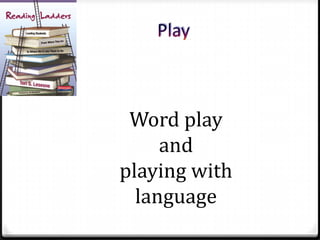 139




       Word play
           and
      playing with
        language
 