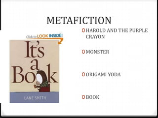 METAFICTION
     0 HAROLD AND THE PURPLE
      CRAYON

     0 MONSTER



     0 ORIGAMI YODA



     0 BOOK
 