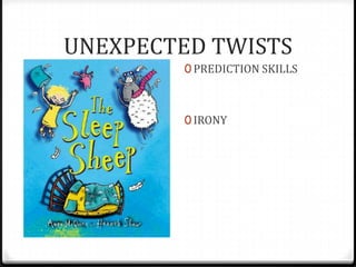 UNEXPECTED TWISTS
        0 PREDICTION SKILLS



        0 IRONY
 