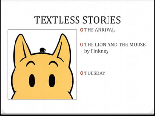 TEXTLESS STORIES
        0 THE ARRIVAL


        0 THE LION AND THE MOUSE
         by Pinkney



        0 TUESDAY
 