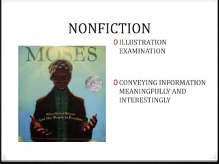 NONFICTION
     0 ILLUSTRATION
      EXAMINATION



     0 CONVEYING INFORMATION
      MEANINGFULLY AND
      INTERESTINGLY
 