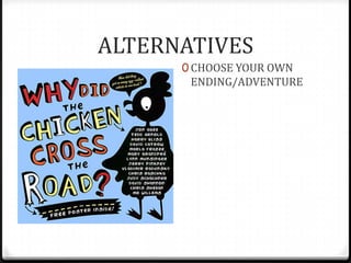 ALTERNATIVES
      0 CHOOSE YOUR OWN
       ENDING/ADVENTURE
 