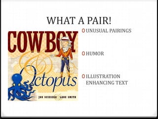 WHAT A PAIR!
      0 UNUSUAL PAIRINGS



      0 HUMOR



      0 ILLUSTRATION
       ENHANCING TEXT
 