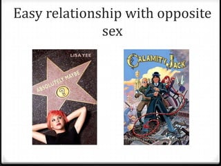 Easy relationship with opposite
              sex
 
