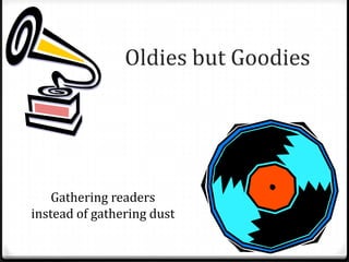 Oldies but Goodies




    Gathering readers
instead of gathering dust
 