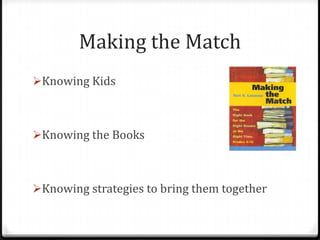 Making the Match
Knowing Kids



Knowing the Books



Knowing strategies to bring them together
 