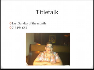 Titletalk
0 Last Sunday of the month
0 7-8 PM CST
 