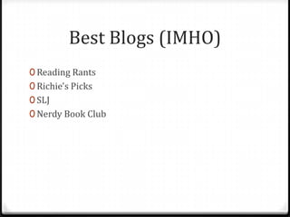 Best Blogs (IMHO)
0 Reading Rants
0 Richie's Picks
0 SLJ
0 Nerdy Book Club
 