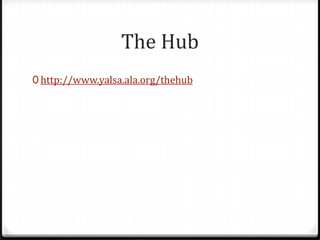 The Hub
0 http://www.yalsa.ala.org/thehub
 