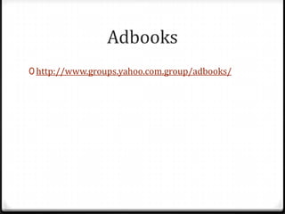 Adbooks
0 http://www.groups.yahoo.com.group/adbooks/
 
