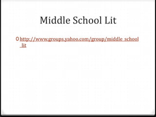 Middle School Lit
0 http://www.groups.yahoo.com/group/middle_school
 _lit
 