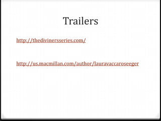 Trailers
http://thedivinersseries.com/



http://us.macmillan.com/author/lauravaccaroseeger
 