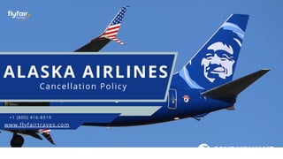 ALASKA AIRLINES
Cancellation Policy
COMPANY NAME
www.flyfairtraves.com
+1 (800) 416-8919
 