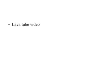 • Lava tube video
 