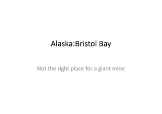 Alaska:Bristol Bay

Not the right place for a giant mine
 