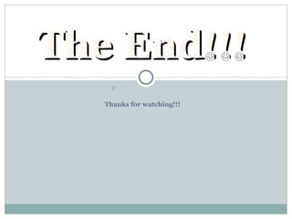 Thanks for watching!!! The End!!! 