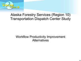 Alaska Forestry Services (Region 10) Transportation Dispatch Center Study Workflow Productivity Improvement Alternatives 