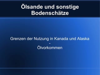 Ölsande und sonstige Bodenschätze Grenzen der Nutzung in Kanada und Alaska - Ölvorkommen 