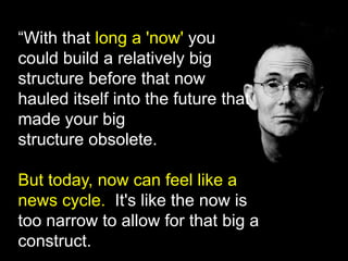 “With that long a 'now' you
could build a relatively big
structure before that now
hauled itself into the future that
made...