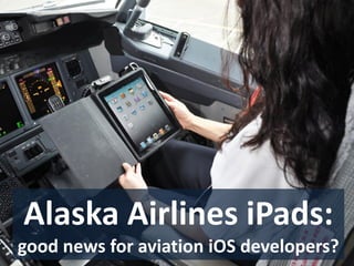 Alaska Airlines iPads:
good news for aviation iOS developers?
 