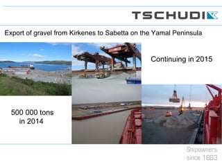 Export of gravel from Kirkenes to Sabetta on the Yamal Peninsula
500 000 tons
in 2014
Continuing in 2015
 