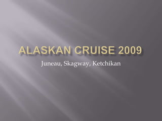Alaskan Cruise 2009 Juneau, Skagway, Ketchikan 
