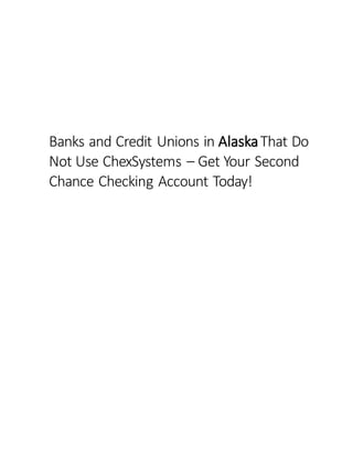 Banks and Credit Unions in AlaskaThat Do
Not Use ChexSystems – Get Your Second
Chance Checking Account Today!
 