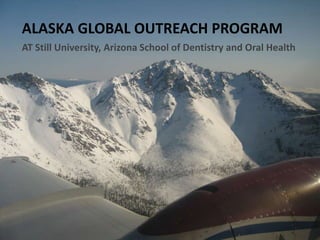 ALASKA GLOBAL OUTREACH PROGRAM AT Still University, Arizona School of Dentistry and Oral Health 