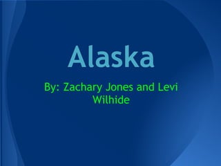 Alaska
By: Zachary Jones and Levi
         Wilhide
 