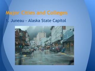 Major Cities and Colleges
1. Juneau - Alaska State Capitol
 