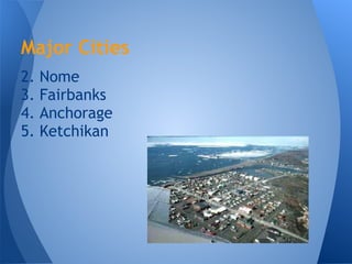 Major Cities
2.   Nome
3.   Fairbanks
4.   Anchorage
5.   Ketchikan
 