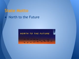State Motto
● North to the Future
 