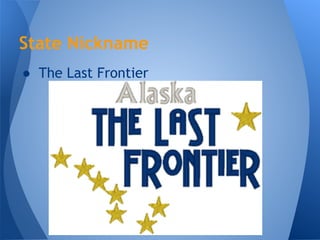 State Nickname
● The Last Frontier
 