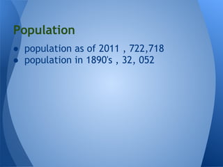 Population
● population as of 2011 , 722,718
● population in 1890's , 32, 052
 
