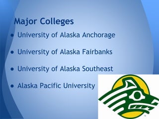 Major Colleges
● University of Alaska Anchorage
● University of Alaska Fairbanks

● University of Alaska Southeast
● Alaska Pacific University

 