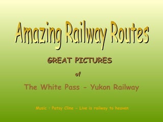 GREAT PICTURES
of

The White Pass - Yukon Railway
Music : Patsy Cline - Live is railway to heaven

 