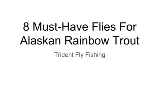 8 Must-Have Flies For
Alaskan Rainbow Trout
Trident Fly Fishing
 