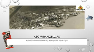 ASC WRANGELL, AK
Alaska Steamship Dock Facility, Wrangell, AK (upper right)
CLICK FOR INFO
 