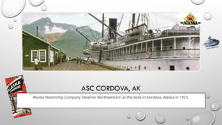 ASC CORDOVA, AK
Alaska Steamship Company Steamer Northwestern at the dock in Cordova, Alaska in 1923.
CLICK FOR INFO
 