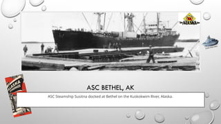 ASC BETHEL, AK
ASC Steamship Susitna docked at Bethel on the Kuskokwim River, Alaska.
CLICK FOR INFO
 