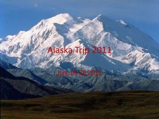 Alaska Trip 2011 July 18-29 2011 