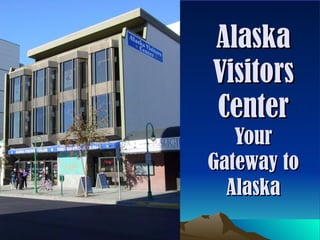 Alaska Visitors Center Your Gateway to Alaska 