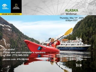 ALASKA
                                            Webinar
                                      Thursday, May 14th, 2009
                                           8:00pm EDT




For audio:
Either use your computer’s speakers
or dial: (773) 945-1010
         (
Access code: 419-186-844
 