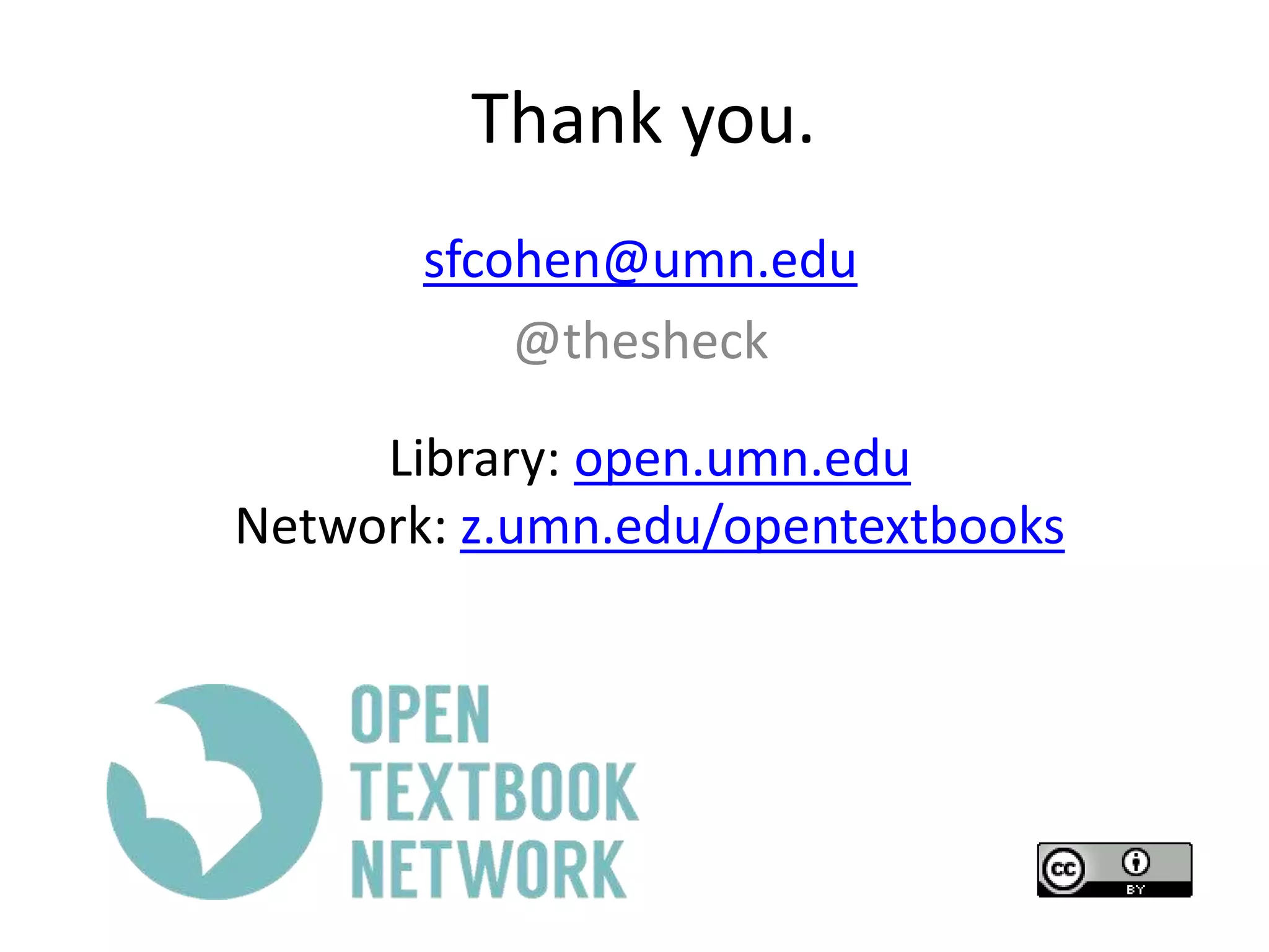 Thank you.
sfcohen@umn.edu
@thesheck
Library: open.umn.edu
Network: z.umn.edu/opentextbooks
 